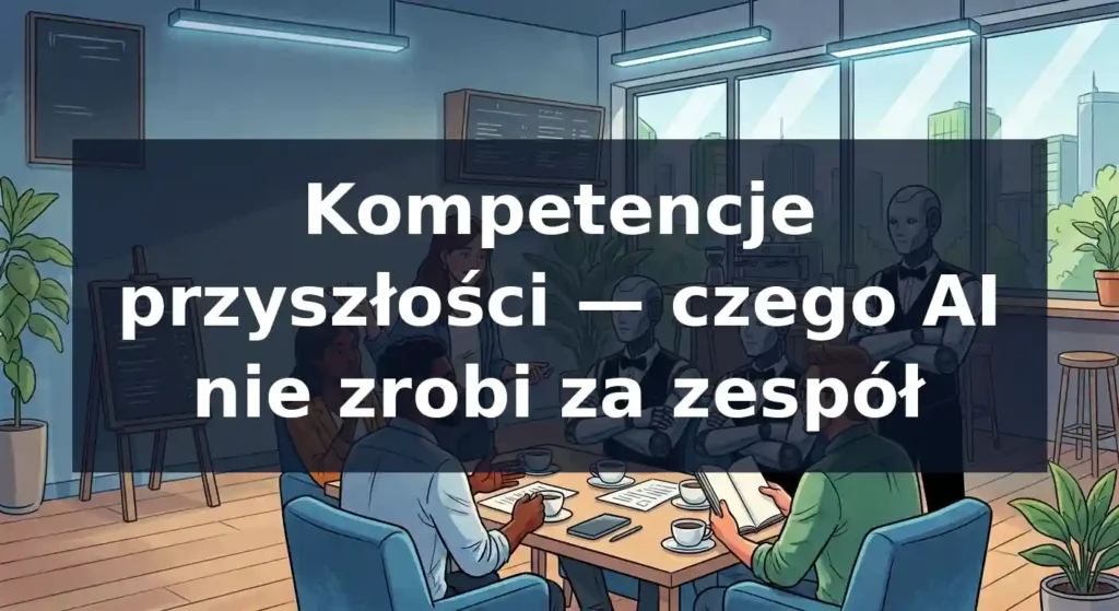 Grafika sliderowa z tytułem "Kompetencje przyszłości — czego AI nie zrobi za zespół" na tle zespołu ludzi i robotów AI w biurowej kawiarni